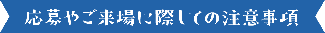 応募やご来場に際しての注意事項